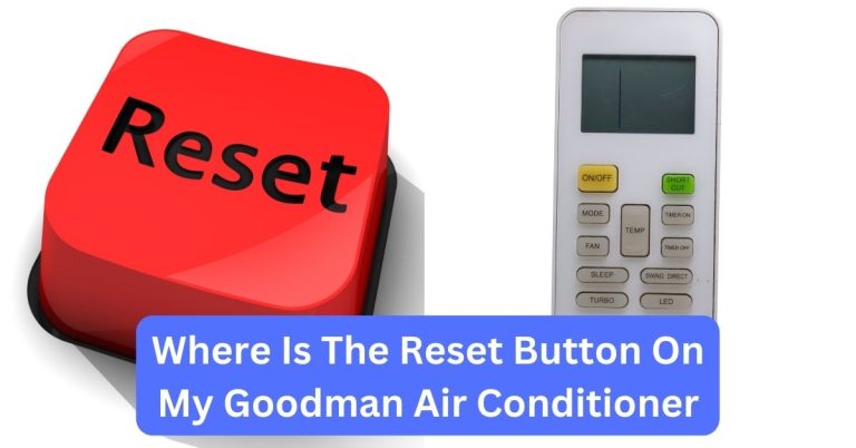 Where Is The Reset Button On My Goodman Air Conditioner? A Comprehensive Guide