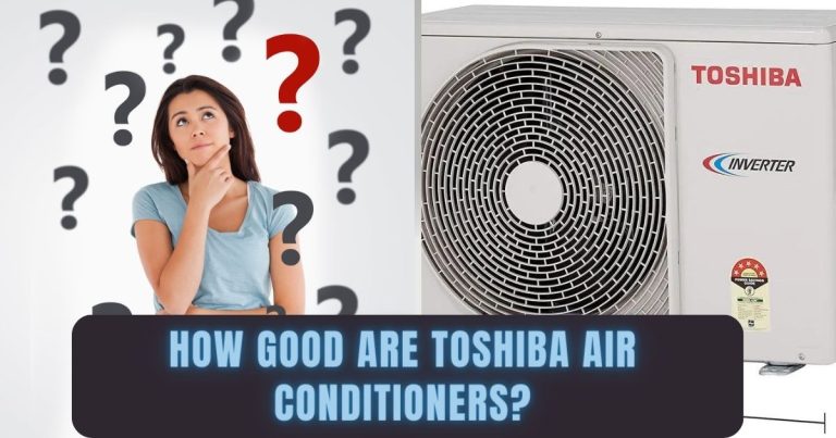 How Good Are Toshiba Air Conditioners? Discover The Ultimate Guide