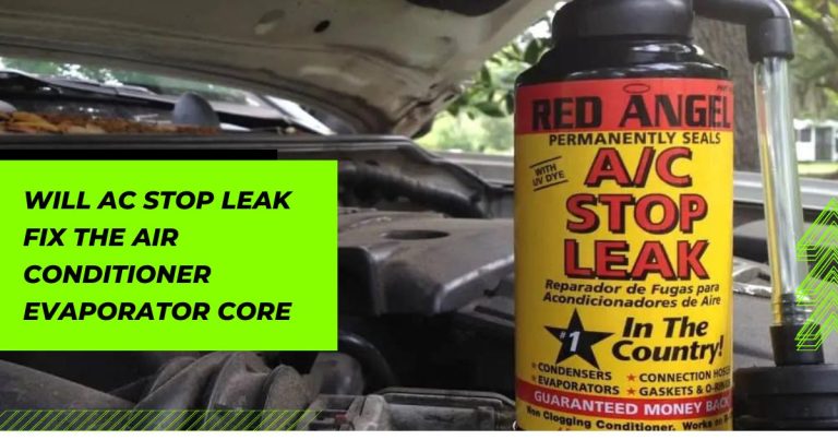 Will Ac Stop Leak Fix The Air Conditioner Evaporator Core? – Find Out The Ultimate Solution