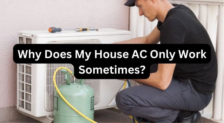 Why Does My House Ac Only Work Sometimes? 5 Possible Reasons Explained